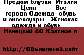 Продам блузки, Италия. › Цена ­ 500 - Все города Одежда, обувь и аксессуары » Женская одежда и обувь   . Ненецкий АО,Красное п.